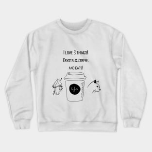 I love Crystals,coffee, and cats! Crewneck Sweatshirt